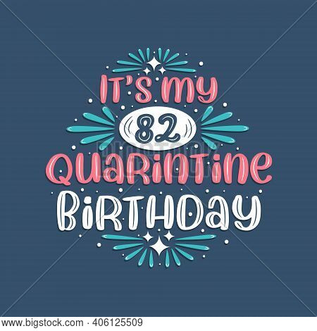It's My 82nd Quarantine Birthday, 82 Years Birthday Design. 82nd Birthday Celebration On Quarantine.