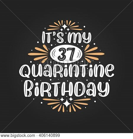 It's My 37 Quarantine Birthday, 37th Birthday Celebration On Quarantine.