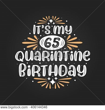 It's My 65 Quarantine Birthday, 65th Birthday Celebration On Quarantine.