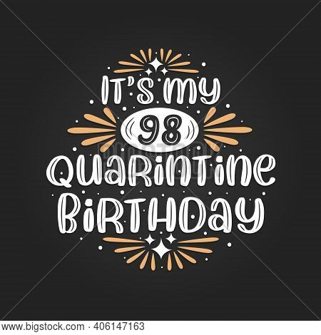 It's My 98 Quarantine Birthday, 98th Birthday Celebration On Quarantine.