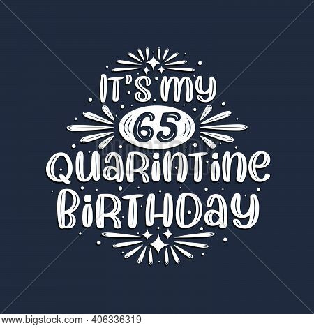 It's My 65 Quarantine Birthday, 65 Years Birthday Design.