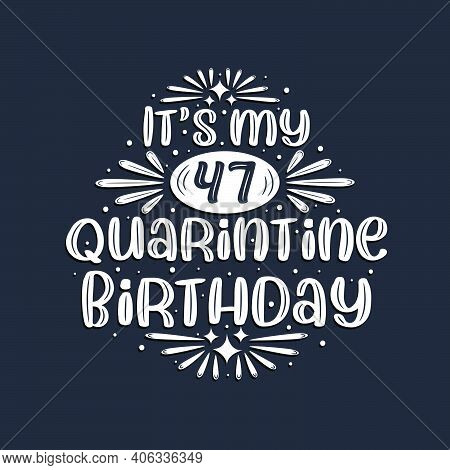 It's My 47 Quarantine Birthday, 47 Years Birthday Design.