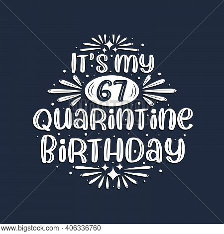 It's My 67 Quarantine Birthday, 67 Years Birthday Design.