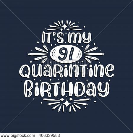 It's My 91 Quarantine Birthday, 91 Years Birthday Design.