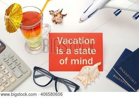 Vacation Is A State Of Mind - The Inscription On The Notebook, Cocktails, Plane, Documents. Travel C