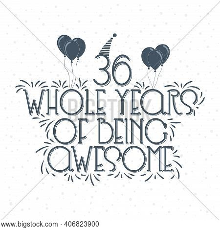 36 Years Birthday And 36 Years Anniversary Typography Design, 36 Whole Years Of Being Awesome.