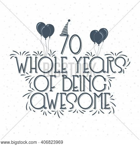 70 Years Birthday And 70 Years Anniversary Typography Design, 70 Whole Years Of Being Awesome.