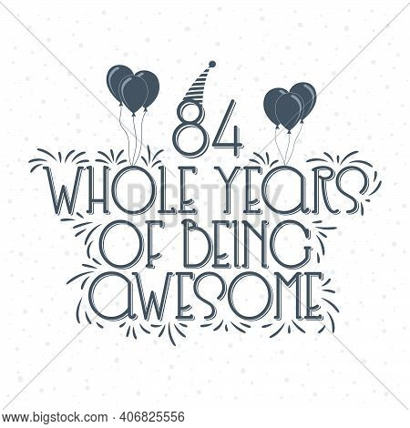 84 Years Birthday And 84 Years Anniversary Typography Design, 84 Whole Years Of Being Awesome.