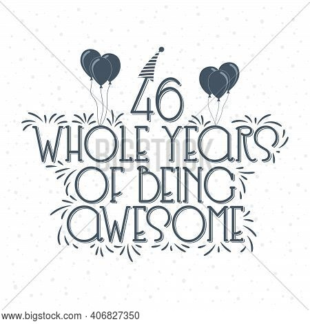 46 Years Birthday And 46 Years Anniversary Typography Design, 46 Whole Years Of Being Awesome.