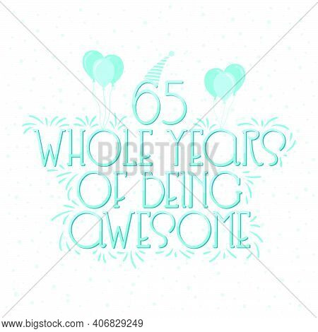 65 Years Birthday And 65 Years Wedding Anniversary Typography Design, 65 Whole Years Of Being Awesom