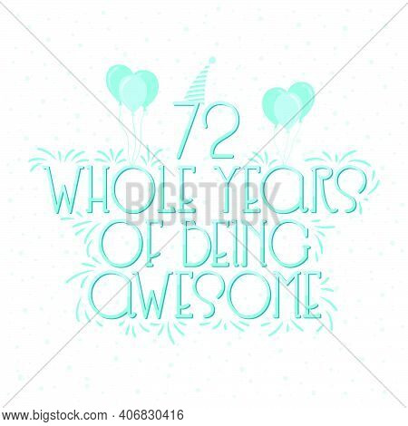 72 Years Birthday And 72 Years Wedding Anniversary Typography Design, 72 Whole Years Of Being Awesom