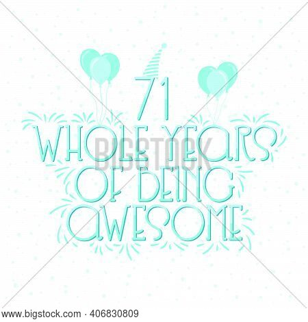 71 Years Birthday And 71 Years Wedding Anniversary Typography Design, 71 Whole Years Of Being Awesom