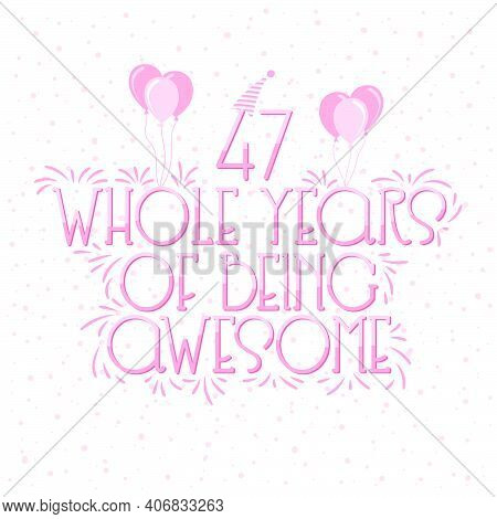 47 Years Birthday And 47 Years Wedding Anniversary Typography Design, 47 Whole Years Of Being Awesom