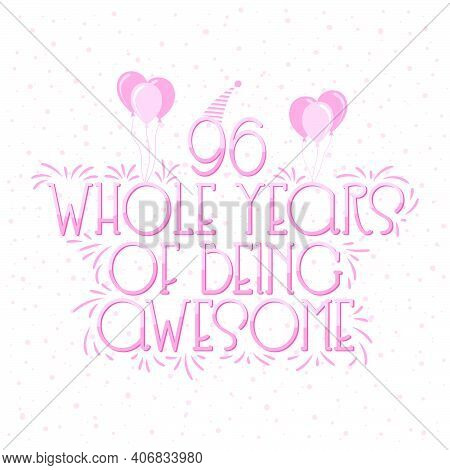 96 Years Birthday And 96 Years Wedding Anniversary Typography Design, 96 Whole Years Of Being Awesom