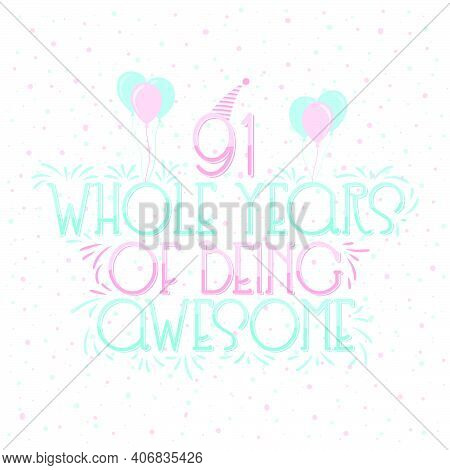 91 Years Birthday And 91 Years Wedding Anniversary Typography Design, 91 Whole Years Of Being Awesom