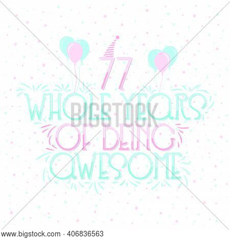 77 Years Birthday And 77 Years Wedding Anniversary Typography Design, 77 Whole Years Of Being Awesom
