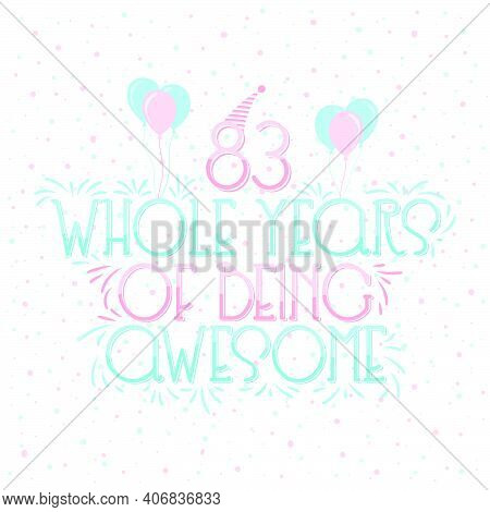 83 Years Birthday And 83 Years Wedding Anniversary Typography Design, 83 Whole Years Of Being Awesom