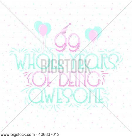 99 Years Birthday And 99 Years Wedding Anniversary Typography Design, 99 Whole Years Of Being Awesom
