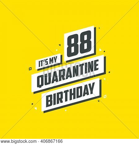 It's My 88 Quarantine Birthday, 88 Years Birthday Design. 88th Birthday Celebration On Quarantine.