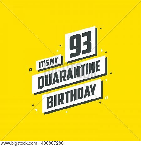 It's My 93rd Quarantine Birthday, 93 Years Birthday Design. 93rd Birthday Celebration On Quarantine.