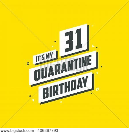 It's My 31st Quarantine Birthday, 31 Year Birthday Design. 31st Birthday Celebration On Quarantine.