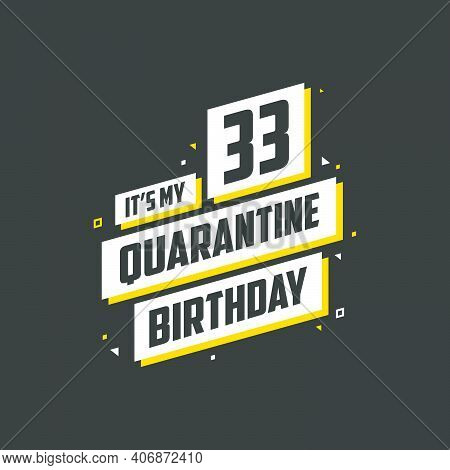 It's My 33rd Quarantine Birthday, 33 Years Birthday Design. 33rd Birthday Celebration On Quarantine.
