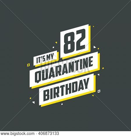 It's My 82nd Quarantine Birthday, 82 Years Birthday Design. 82nd Birthday Celebration On Quarantine.
