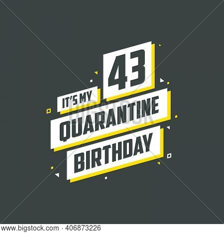 It's My 43rd Quarantine Birthday, 43 Years Birthday Design. 43rd Birthday Celebration On Quarantine.