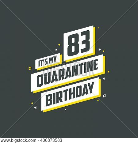 It's My 83rd Quarantine Birthday, 83 Years Birthday Design. 83rd Birthday Celebration On Quarantine.