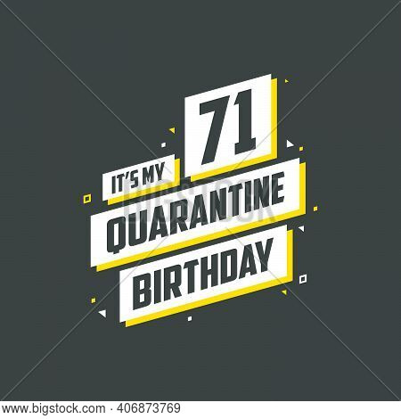 It's My 71st Quarantine Birthday, 71 Year Birthday Design. 71st Birthday Celebration On Quarantine.
