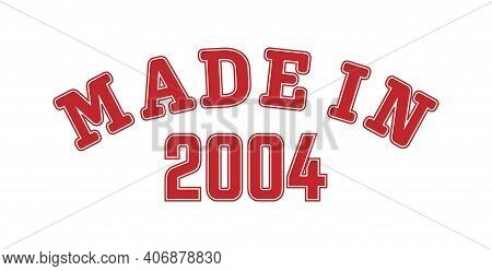 Made In 2004. Lettering Of The Year Of Birth Or A Special Event For Printing On Clothing, Logos, Sti