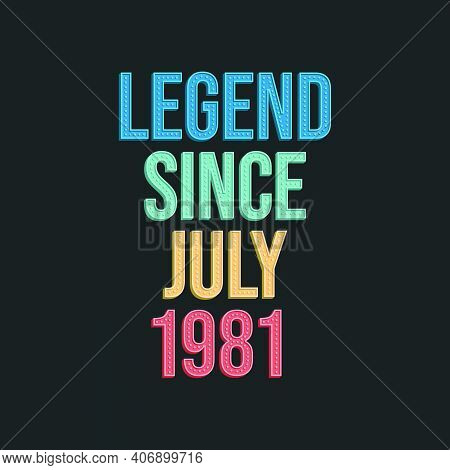 Legend Since July 1981 - Retro Vintage Birthday Typography Design For Tshirt
