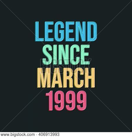 Legend Since March 1999 - Retro Vintage Birthday Typography Design For Tshirt