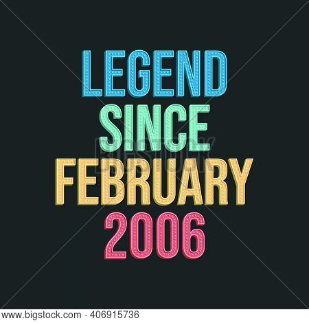 Legend Since February 2006 - Retro Vintage Birthday Typography Design For Tshirt