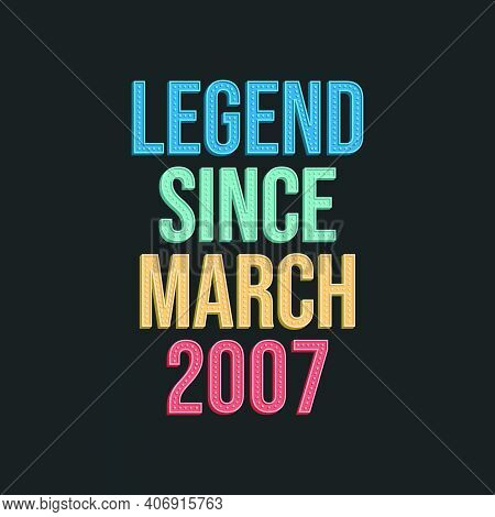 Legend Since March 2007 - Retro Vintage Birthday Typography Design For Tshirt