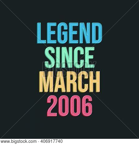 Legend Since March 2006 - Retro Vintage Birthday Typography Design For Tshirt
