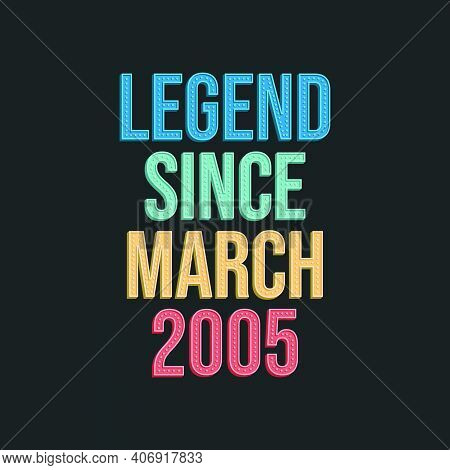 Legend Since March 2005 - Retro Vintage Birthday Typography Design For Tshirt