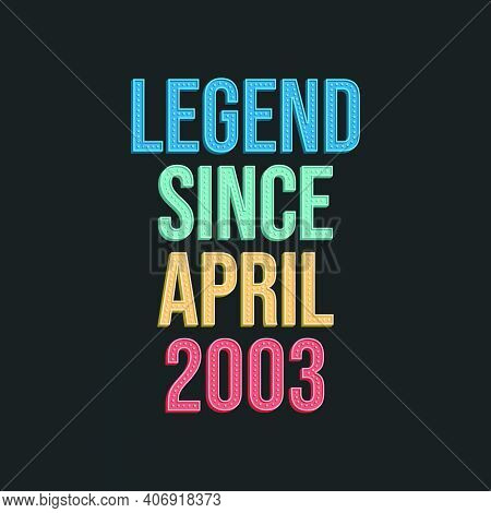 Legend Since April 2003 - Retro Vintage Birthday Typography Design For Tshirt
