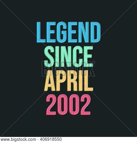Legend Since April 2002 - Retro Vintage Birthday Typography Design For Tshirt