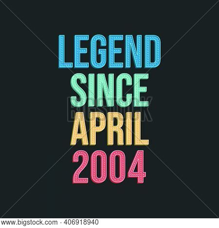 Legend Since April 2004 - Retro Vintage Birthday Typography Design For Tshirt