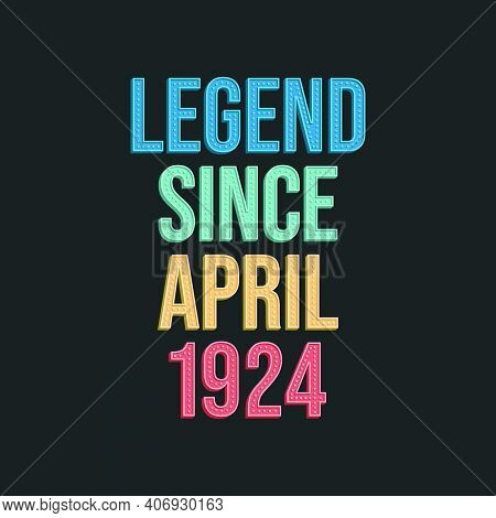 Legend Since April 1924 - Retro Vintage Birthday Typography Design For Tshirt