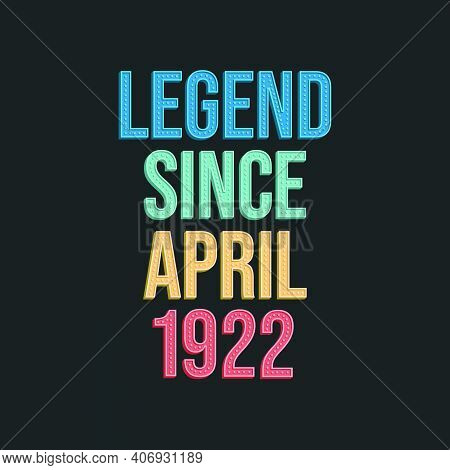 Legend Since April 1922 - Retro Vintage Birthday Typography Design For Tshirt