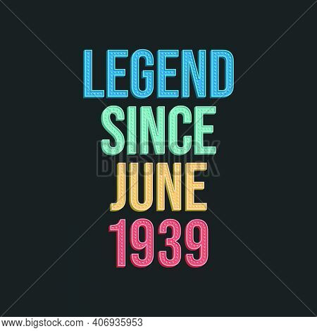 Legend Since June 1939 - Retro Vintage Birthday Typography Design For Tshirt