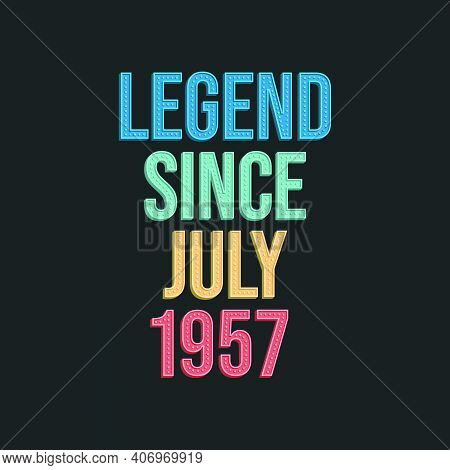 Legend Since July 1957 - Retro Vintage Birthday Typography Design For Tshirt