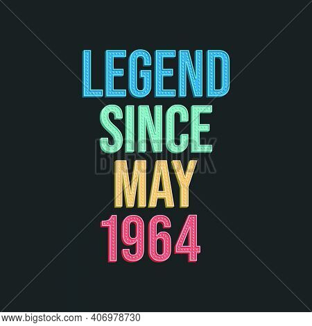 Legend Since May 1964 - Retro Vintage Birthday Typography Design For Tshirt