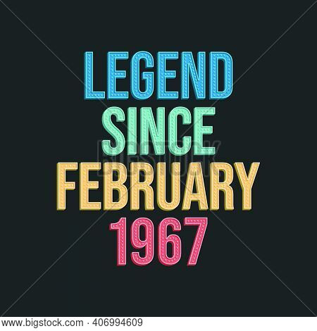 Legend Since February 1967 - Retro Vintage Birthday Typography Design For Tshirt