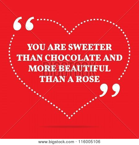 Inspirational Love Quote. You Are Sweeter Than Chocolate And More Beautiful Than A Rose.