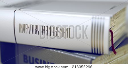 Inventory Management Concept. Book Title. Inventory Management - Leather-bound Book in the Stack. Closeup. Stack of Books with Title - Inventory Management. Closeup View. Blurred3D Rendering.