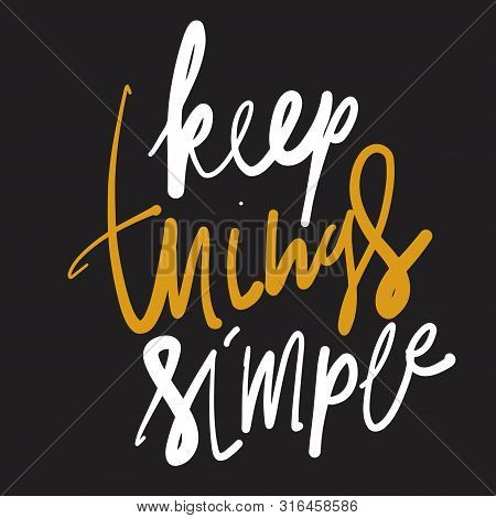 Keep Things Simple. Inspirational Quote For Your Design. Hand Lettering Illustration