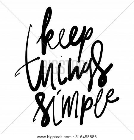 Keep Things Simple. Inspirational Quote For Your Design. Hand Lettering Illustration